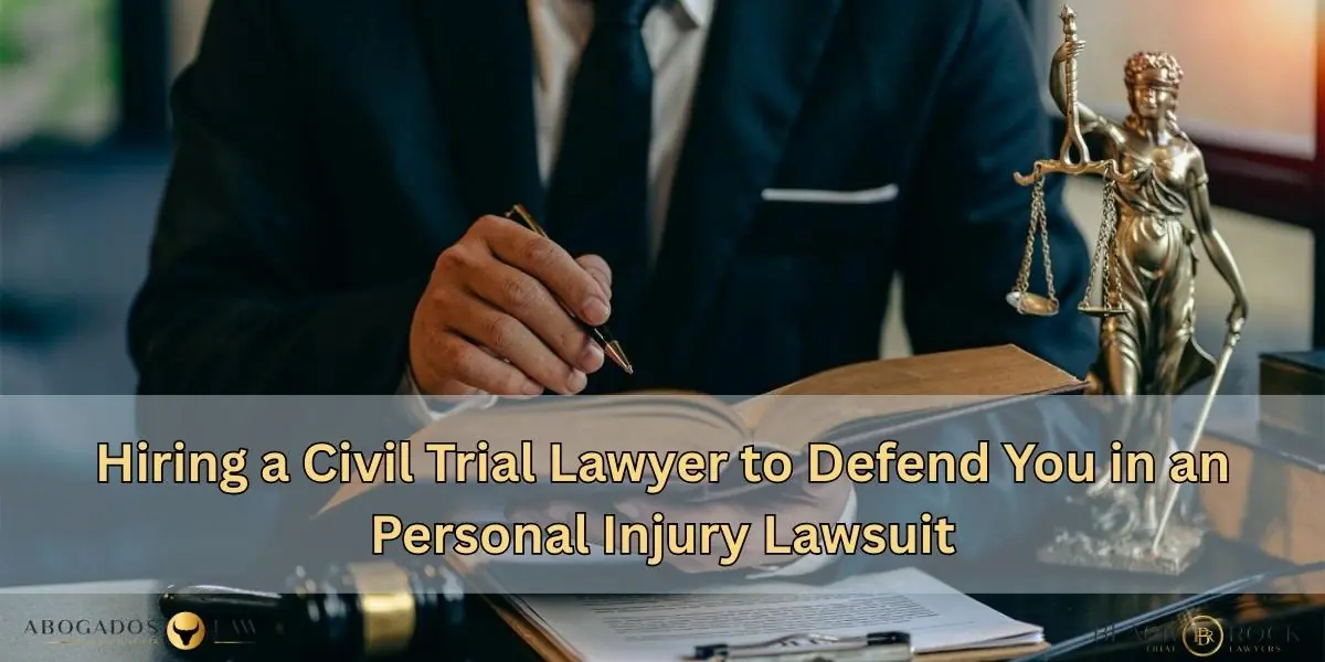Hiring a Civil Trial Lawyer to Defend You in an Personal Injury Lawsuit